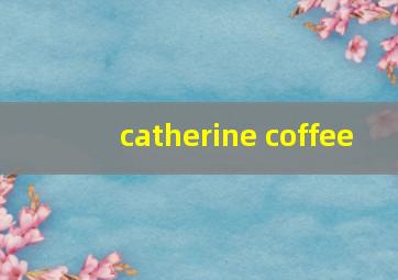 catherine coffee